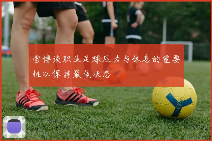 索博谈职业足球压力与休息的重要性以保持最佳状态